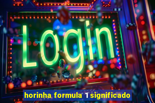 horinha formula 1 significado